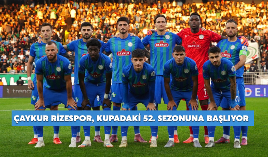 Çaykur Rizespor, Kupadaki 52. Sezonuna Başlıyor