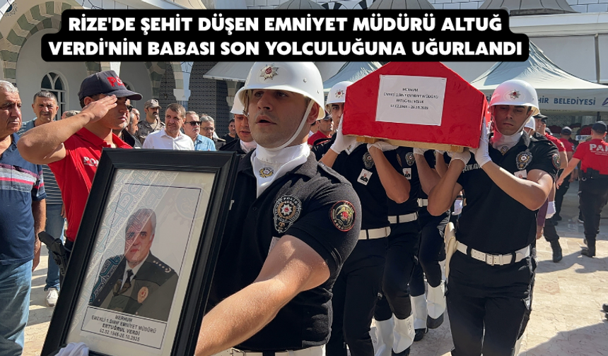 Rize'de Şehit Düşen Emniyet Müdürü Altuğ Verdi'nin Babası Son Yolculuğuna Uğurlandı
