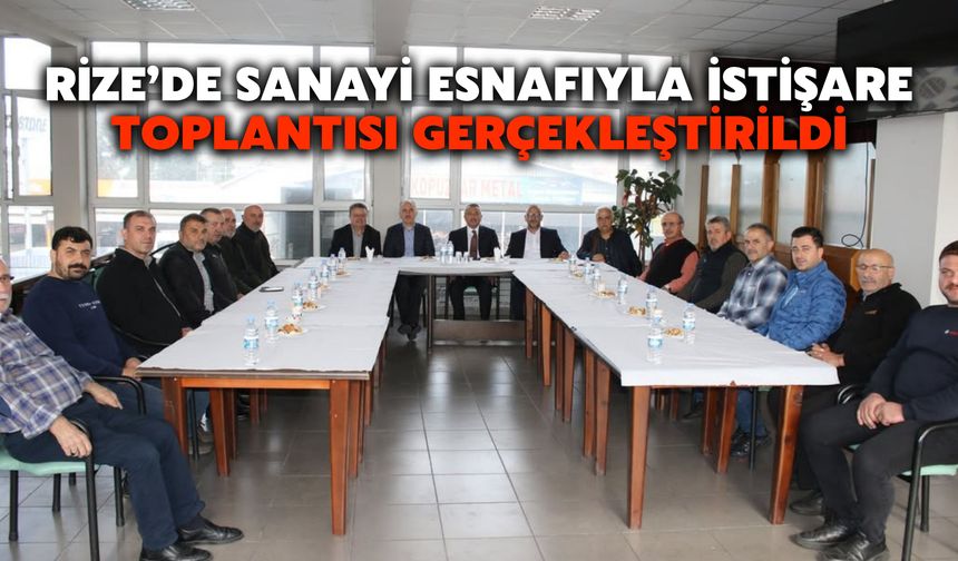 Rize’de Sanayi Esnafıyla İstişare Toplantısı Gerçekleştirildi