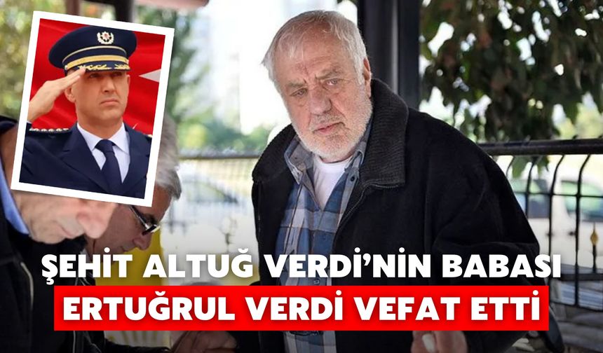 Şehit Altuğ Verdi’nin Babası Ertuğrul Verdi Vefat Etti