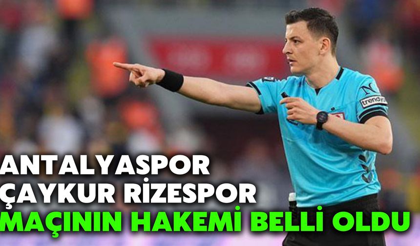 Antalyaspor - Çaykur Rizespor Maçının Hakemi Belli Oldu