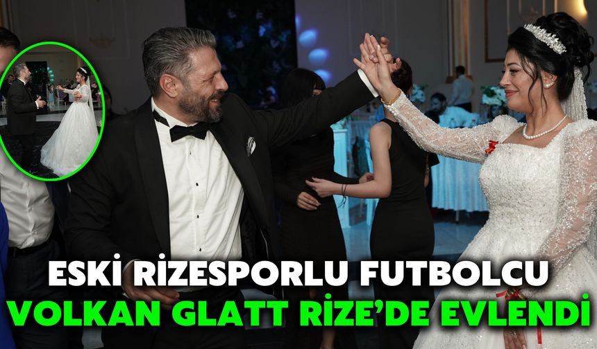 Eski Rizesporlu Futbolcu Volkan Glatt Rize’de Evlendi