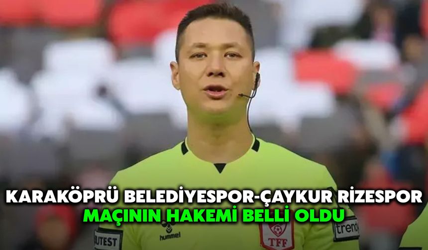 Karaköprü Belediyespor-Çaykur Rizespor Maçının Hakemi Belli Oldu