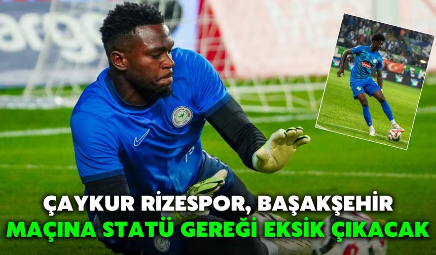 Çaykur Rizespor, Başakşehir Maçına Statü Gereği Eksik Çıkacak