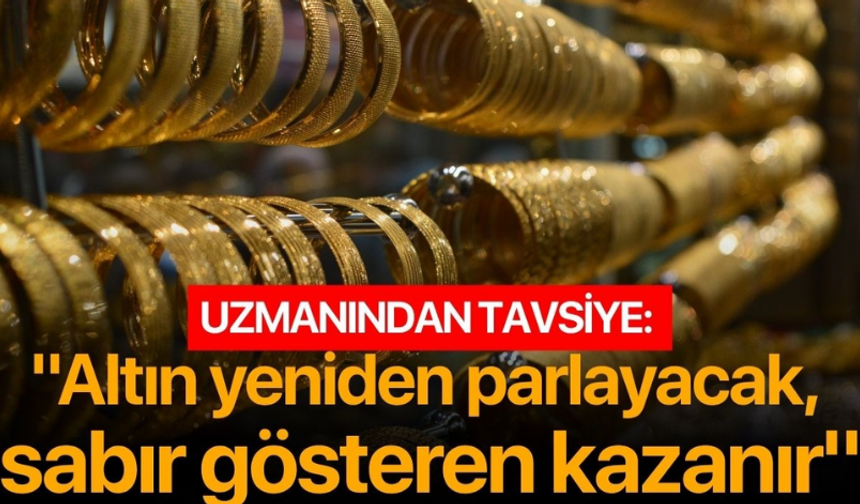 Uzmanından Tavsiye: "Altın Yeniden Parlayacak, Sabır Gösteren Kazanır