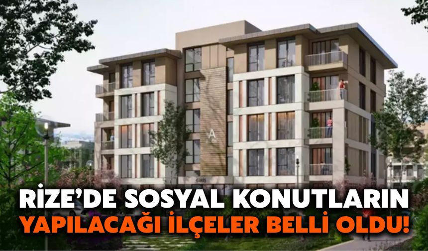 Rize’de Sosyal Konutların Yapılacağı İlçeler Belli Oldu!