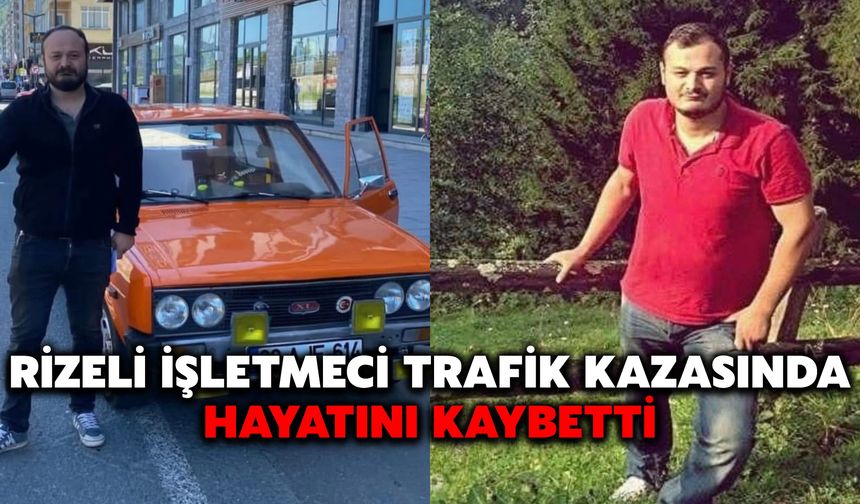 Rizeli İşletmeci Trafik Kazasında Hayatını Kaybetti