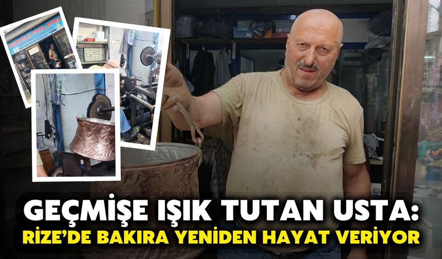 Geçmişe Işık Tutan Usta: Rize’de Bakıra Yeniden Hayat Veriyor