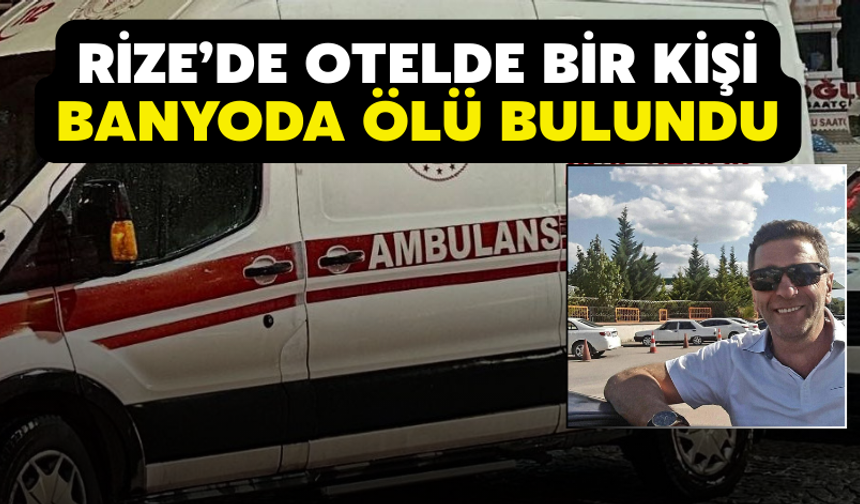 Rize’de Otelde Bir Kişi Banyoda Ölü Bulundu
