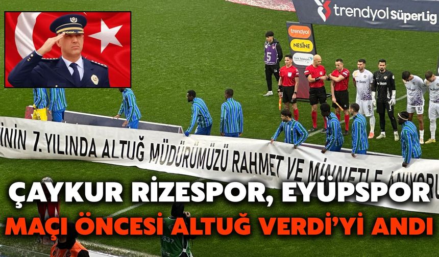 Çaykur Rizespor, Eyüpspor Maçı Öncesi Altuğ Verdi’yi Andı
