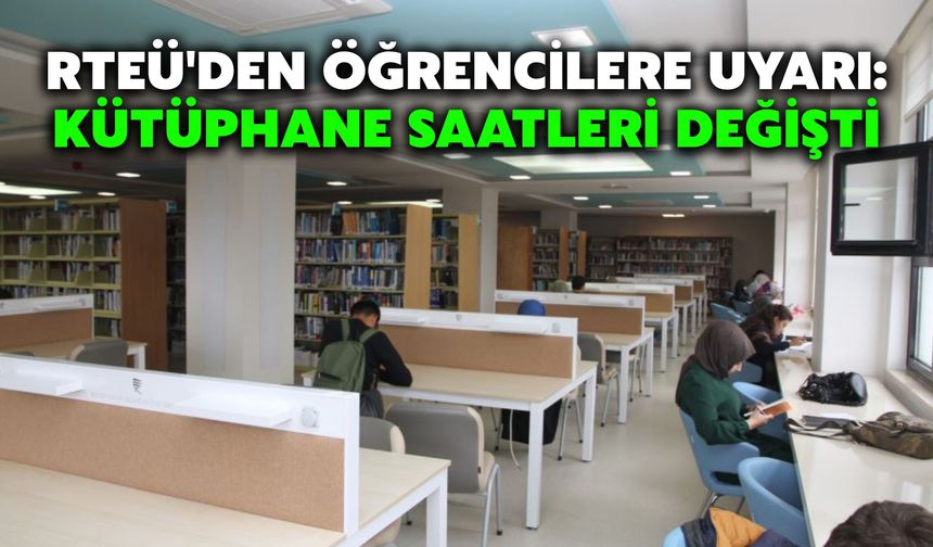 RTEÜ'den Öğrencilere Uyarı: Kütüphane Saatleri Değişti