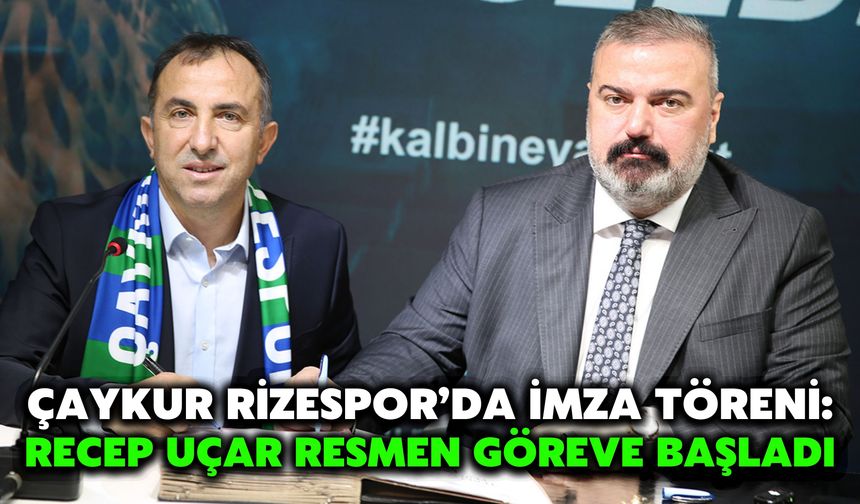 Çaykur Rizespor’da İmza Töreni: Recep Uçar Resmen Göreve Başladı