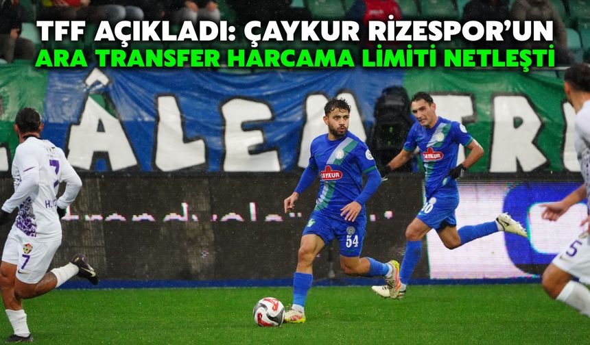 TFF Açıkladı: Çaykur Rizespor’un Ara Transfer Harcama Limiti Netleşti