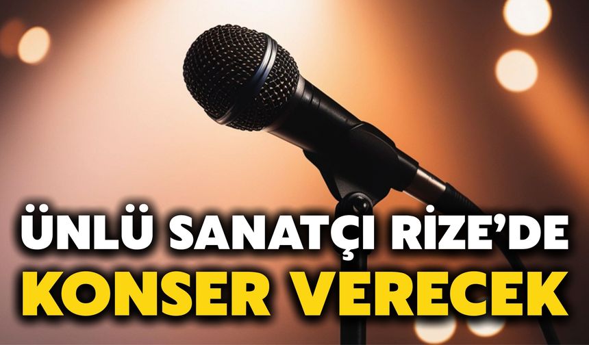 Ünlü Sanatçı Rize’de Konser Verecek