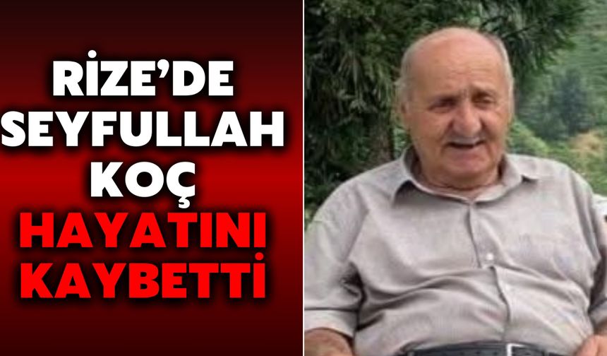 Rize’de Seyfullah Koç Hayatını Kaybetti