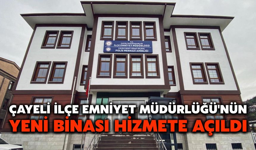 Çayeli İlçe Emniyet Müdürlüğü'nün Yeni Binası Hizmete Açıldı