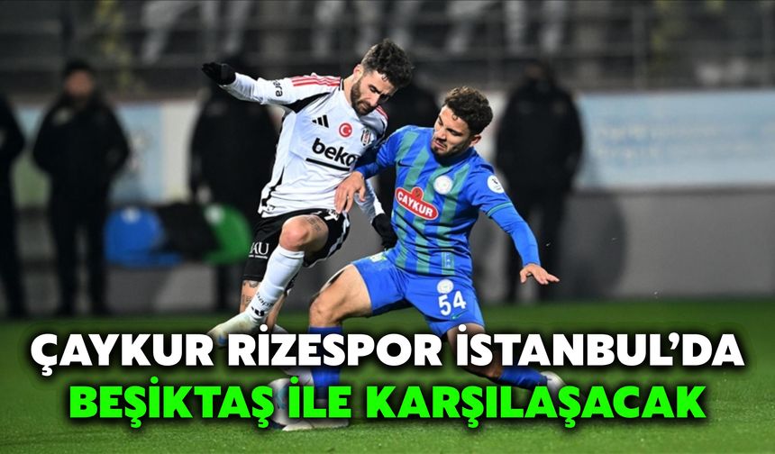 Çaykur Rizespor, İstanbul’da Beşiktaş ile Karşılaşacak
