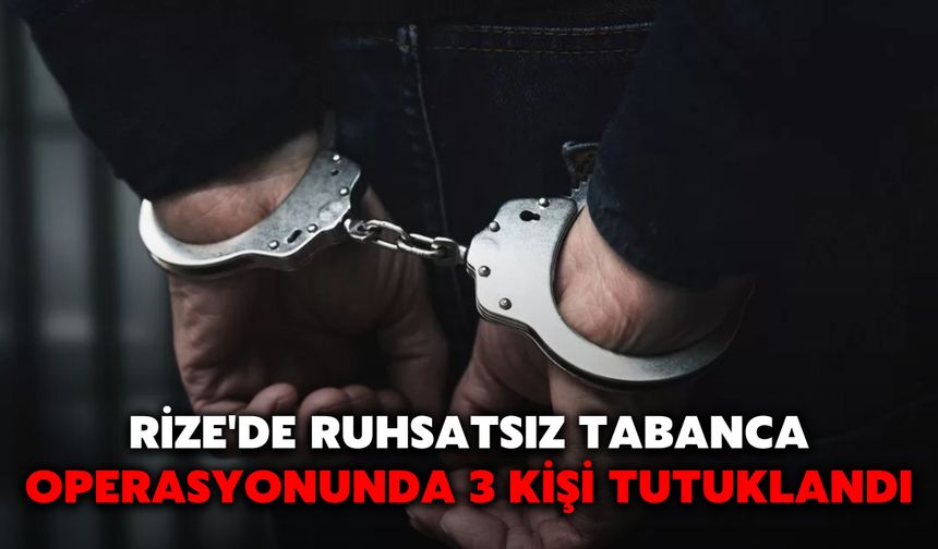 Rize'de Ruhsatsız Tabanca Operasyonunda 3 Kişi Tutuklandı