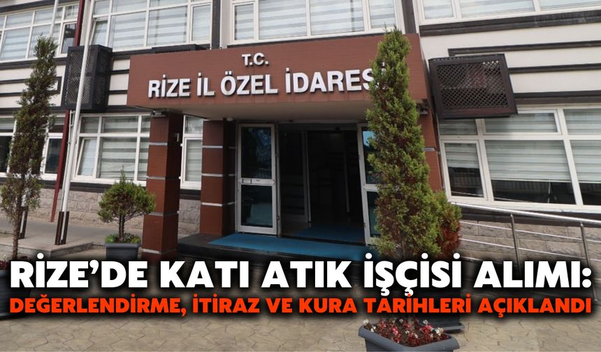 Rize’de Katı Atık İşçisi Alımı: Değerlendirme, İtiraz ve Kura Tarihleri Açıklandı