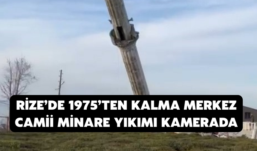 Rize'de Yenisi Yapılınca Eski Caminin Minaresi Kontrollü Bir Şekilde Yıkıldı