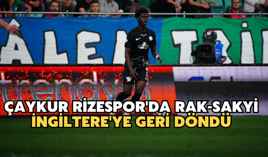 Çaykur Rizespor'da Rak-sakyi İngiltere'ye Geri Döndü