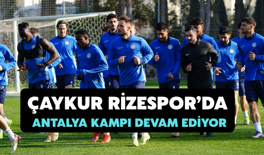 Çaykur Rizespor’da Antalya Kampı Devam Ediyor