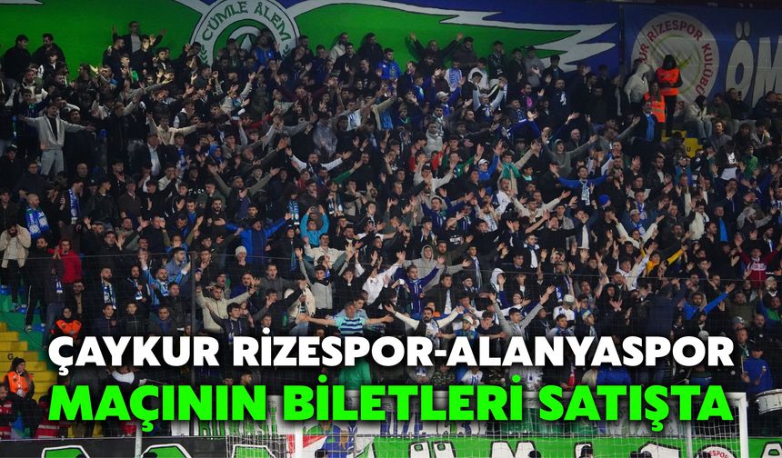 Çaykur Rizespor-Alanyaspor Maçının Biletleri Satışta