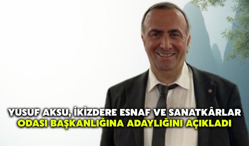 Yusuf Aksu, İkizdere Esnaf ve Sanatkârlar Odası Başkanlığına Adaylığını Açıkladı
