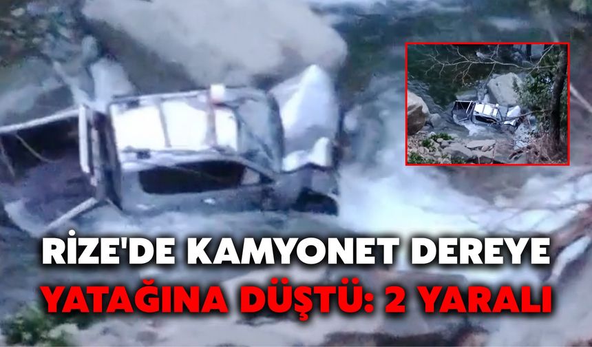 Rize'de Kamyonet Dereye Yatağına Düştü: 2 Yaralı