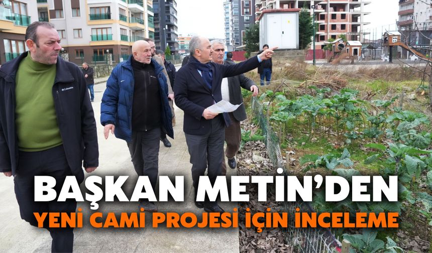 Başkan Metin’den Yeni Cami Projesi İçin İnceleme