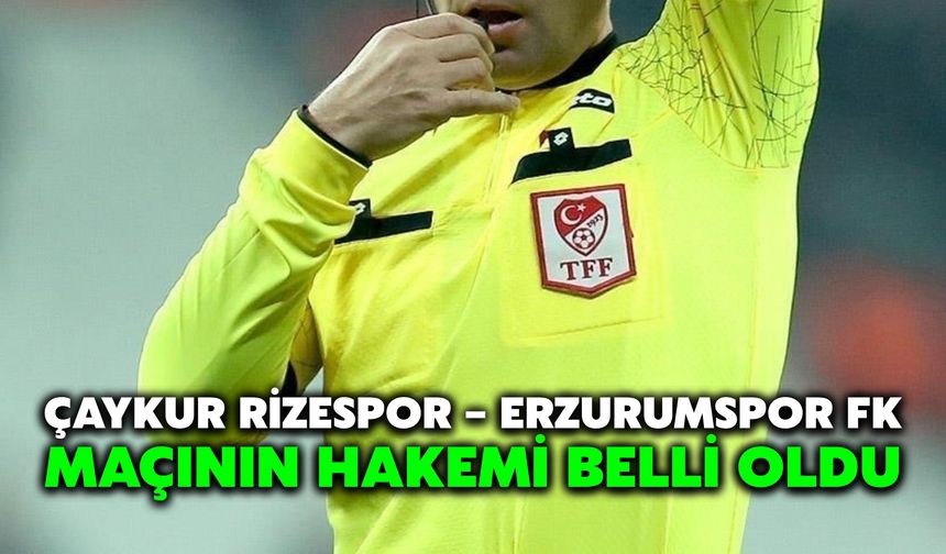 Çaykur Rizespor – Erzurumspor FK Maçının Hakemi Belli Oldu