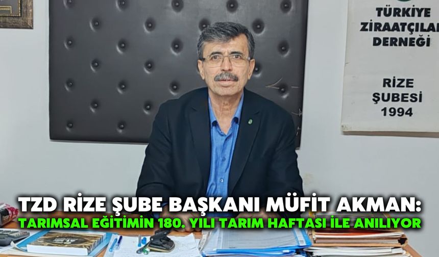 TZD Rize Şube Başkanı Müfit Akman: Tarımsal Eğitimin 180. Yılı Tarım Haftası ile Anılıyor
