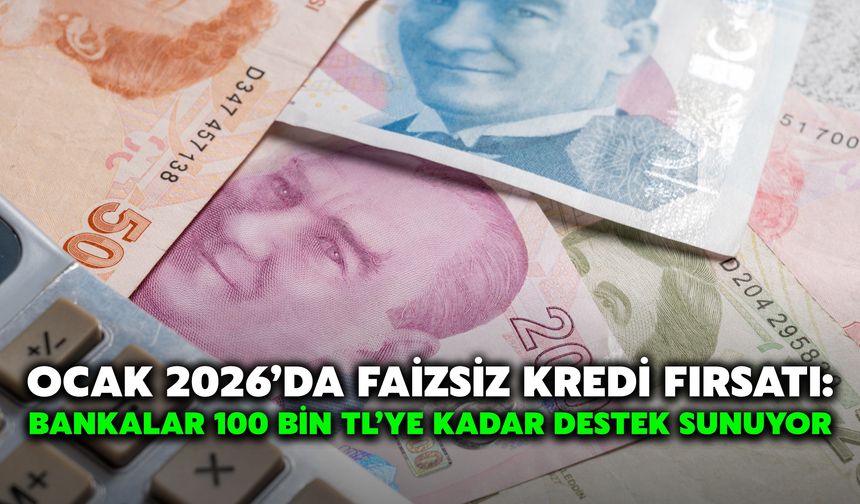 Ocak 2026’da Faizsiz Kredi Fırsatı: Bankalar 100 Bin TL’ye Kadar Destek Sunuyor