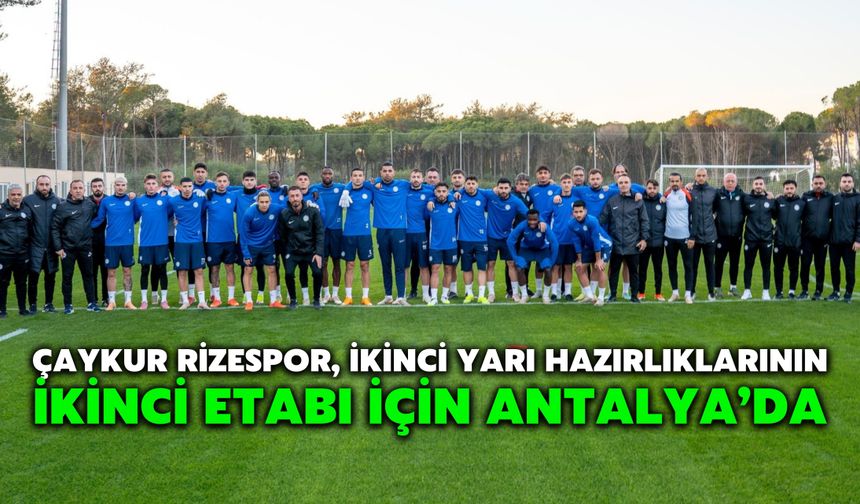Çaykur Rizespor, İkinci Yarı Hazırlıklarının İkinci Etabı İçin Antalya’da