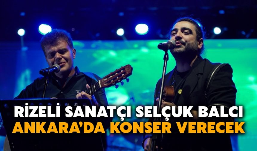 Rizeli Sanatçı Selçuk Balcı Ankara’da Konser Verecek