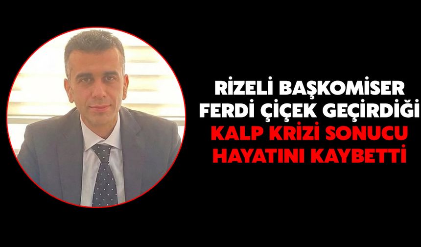 Rizeli Başkomiser Ferdi Çiçek Geçirdiği Kalp Krizi Sonucu Hayatını Kaybetti