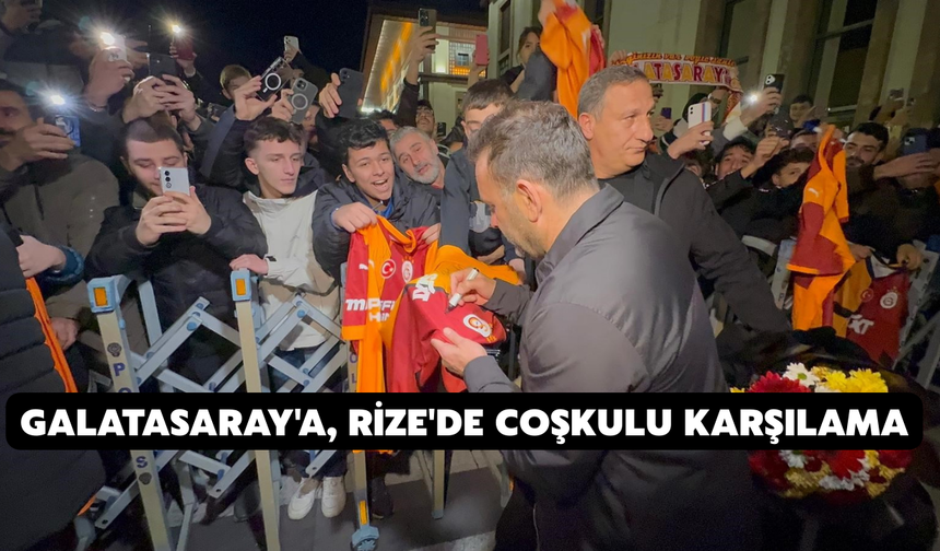 Galatasaray'a, Rize'de Coşkulu Karşılama