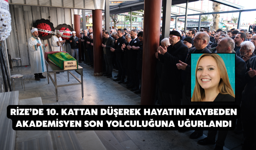Rize’de 10. Kattan Düşerek Hayatını Kaybeden Akademisyen Son Yolculuğuna Uğurlandı