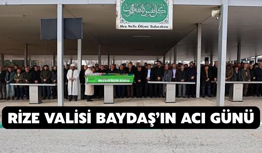 Rize Valisi Baydaş’ın Acı Günü