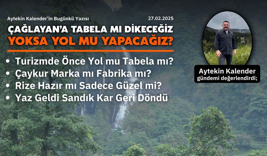 Çağlayan’a Tabela Mı Dikeceğiz, Yoksa Yol Mu Yapacağız?
