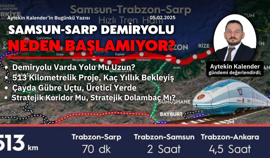 Samsun-Sarp Demiryolu Neden Başlamıyor?