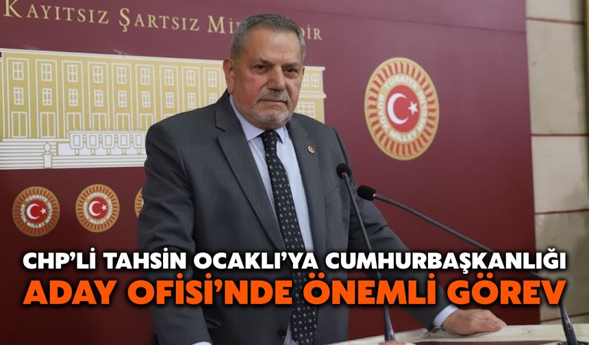 CHP’li Tahsin Ocaklı’ya Cumhurbaşkanlığı Aday Ofisi’nde Önemli Görev