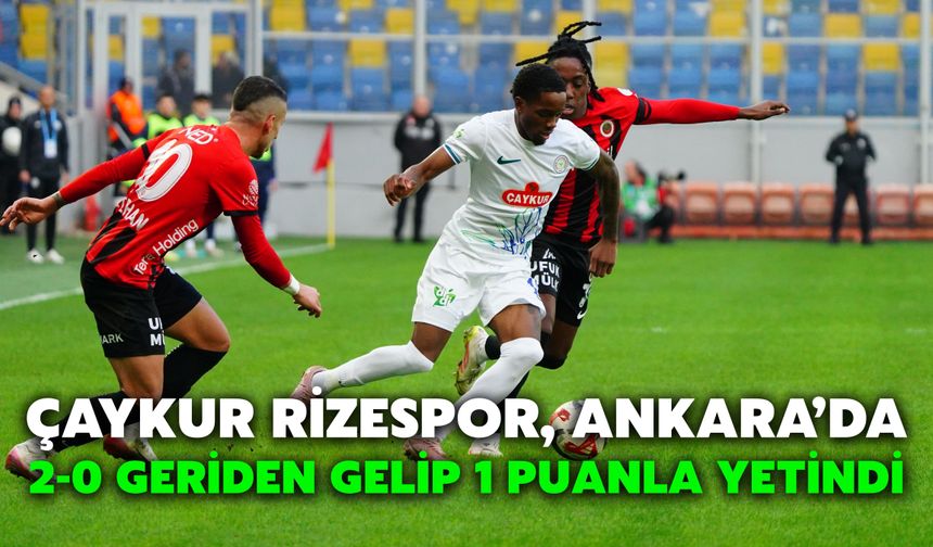Çaykur Rizespor, Ankara’da 2-0 Geriden Gelip 1 Puanla Yetindi