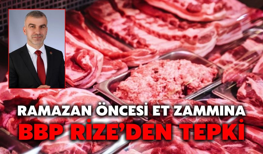 Ramazan Öncesi Et Zammına BBP Rize’den Tepki