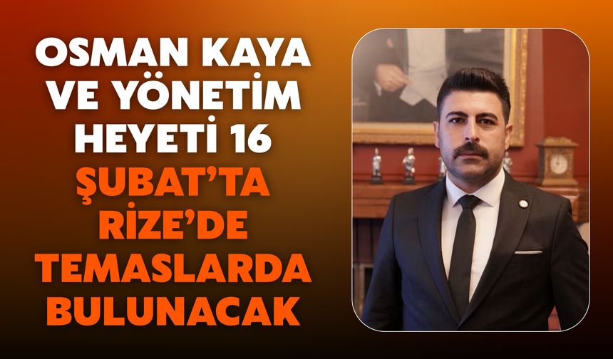 Osman Kaya ve Yönetim Heyeti 16 Şubat’ta Rize’de Temaslarda Bulunacak
