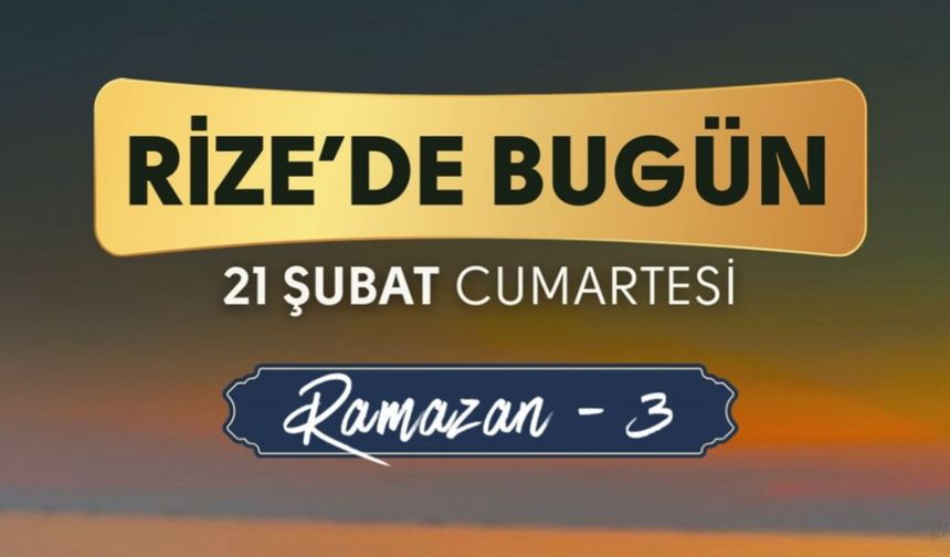 Rize’de Bugün (21 Şubat 2026 Cumartesi)