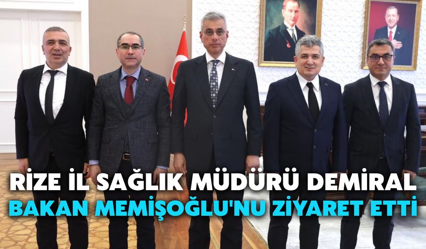Rize İl Sağlık Müdürü Demiral, Bakan Memişoğlu'nu Ziyaret Etti
