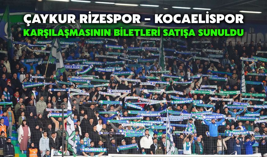 Çaykur Rizespor – Kocaelispor Karşılaşmasının Biletleri Satışa Sunuldu