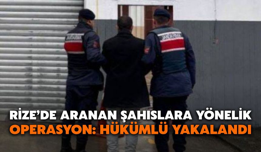 Rize’de Aranan Şahıslara Yönelik Operasyon: Hükümlü Yakalandı