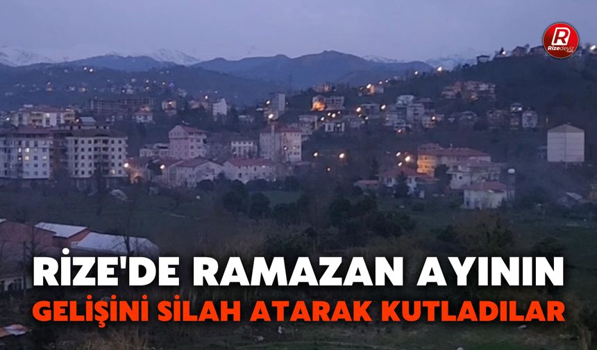 Rize'de Ramazan Ayının Gelişini Silah Atarak Kutladılar